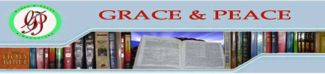 ::GRACE & PEACE:: AN E-PERIODICAL SENT OUT MONTHLY WITH THE ONLY AIM OF SPIRITUAL BLESSINGS FOR CHRISTIANS AND THE GLORY OF THE LORD JESUS CHRIST WHO ALONE IS OUR SAVIOUR AND MASTER